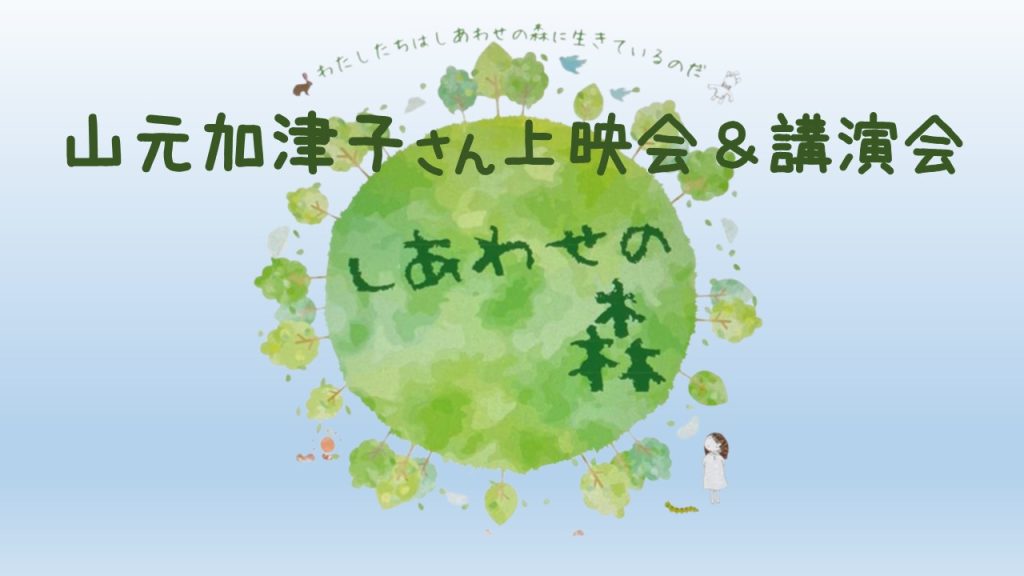 山元加津子さん　映画監督第2弾　ドキュメンタリー映画「しあわせの森」京都初上映会のご案内