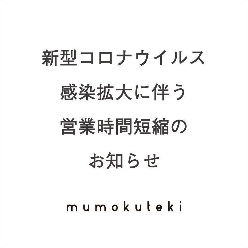 【mumokuteki】新型コロナウイルス感染拡大に伴う営業時間短縮のお知らせ